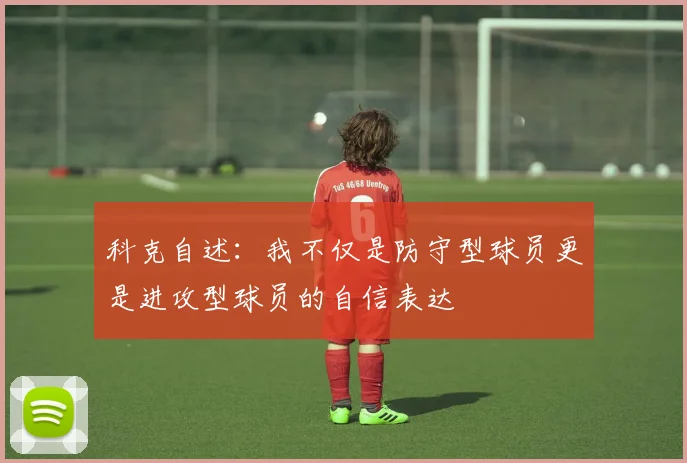 科克自述：我不仅是防守型球员更是进攻型球员的自信表达