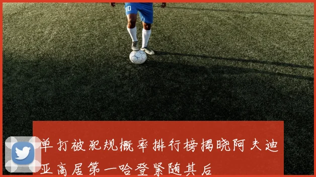 单打被犯规概率排行榜揭晓阿夫迪亚高居第一哈登紧随其后