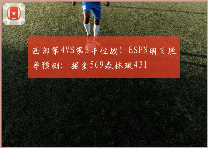 西部第4VS第5卡位战！ESPN明日胜率预测：掘金569森林狼431
