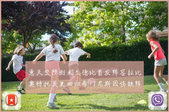 意天空预测米兰德比首发阵容拉比奥特托莫里回归希门尼斯因伤缺阵